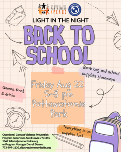 This flyer shares CP4P is hosting two back to school events. They will be giving away backpacks and school supplies at Pottawatamie Park August 22 from 5-8 pm. There will also be food, drinks, and games but all will be while supllies last.